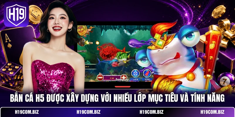 Bắn Cá H5 được xây dựng với nhiều lớp mục tiêu và tính năng