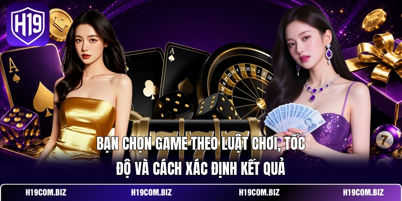 Bạn chọn game theo luật chơi, tốc độ và cách xác định kết quả