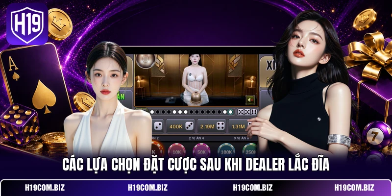 Các lựa chọn đặt cược sau khi dealer lắc đĩa