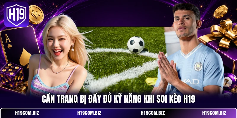 Cần trang bị đầy đủ kỹ năng khi soi kèo H19
