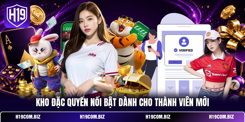 Đăng Ký H19 - Gia Nhập Dễ Dàng, Mở Ngay Kho Ưu Đãi Hot 3 Kho đặc quyền nổi bật dành cho thành viên mới