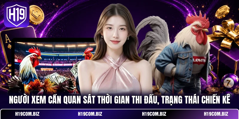 Người xem cần quan sát thời gian thi đấu, trạng thái chiến kê