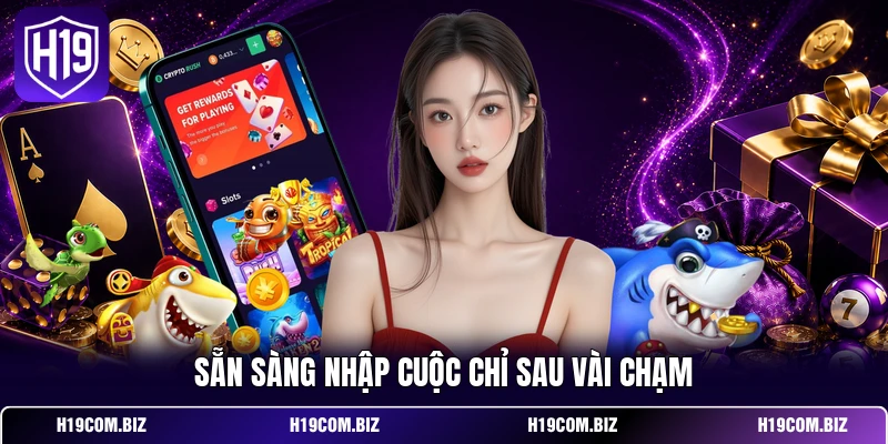 Sẵn sàng nhập cuộc chỉ sau vài chạm