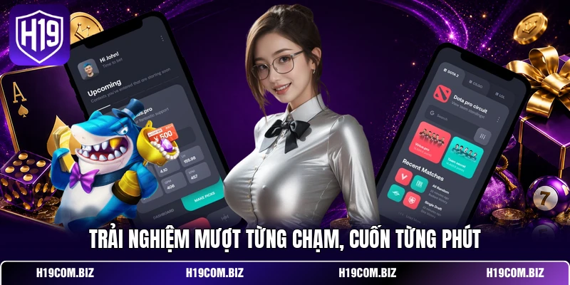 Trải nghiệm mượt từng chạm, cuốn từng phút